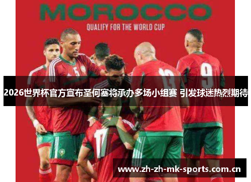 2026世界杯官方宣布圣何塞将承办多场小组赛 引发球迷热烈期待 2026世界杯官方宣布圣何塞将承办多场小组赛 引发球迷热烈期待