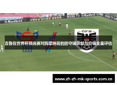 吉鲁在世界杯预选赛对阵摩纳哥的防守端贡献与价值全面评估 吉鲁在世界杯预选赛对阵摩纳哥的防守端贡献与价值全面评估